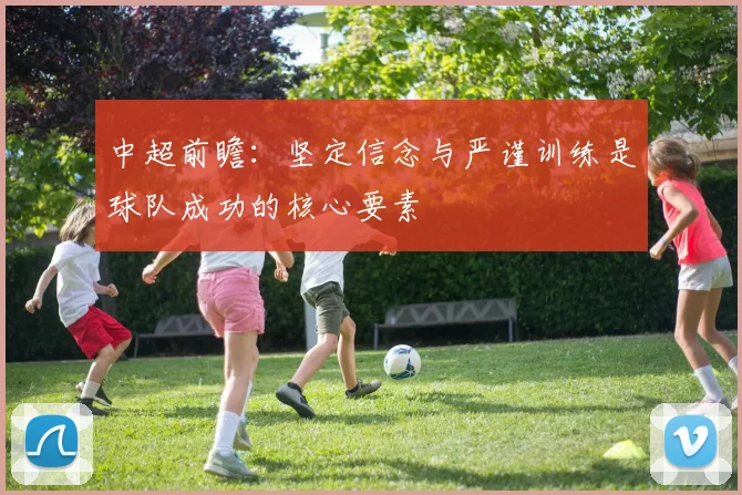 中超前瞻：坚定信念与严谨训练是球队成功的核心要素