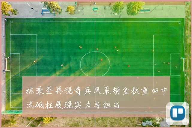 林秉圣再现奇兵风采胡金秋重回中流砥柱展现实力与担当